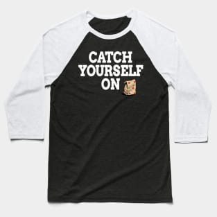 Catch Yourself On White text Baseball T-Shirt